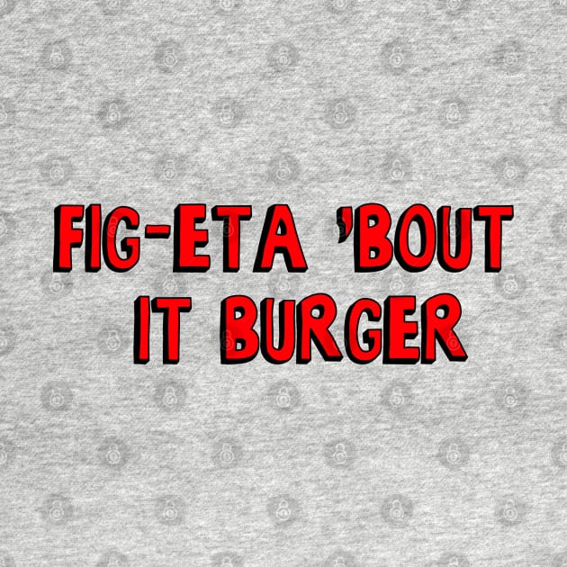 Bobs: Fig-Eta 'Bout It Burger by zerobriant